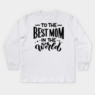 To the best mom in the world Kids Long Sleeve T-Shirt